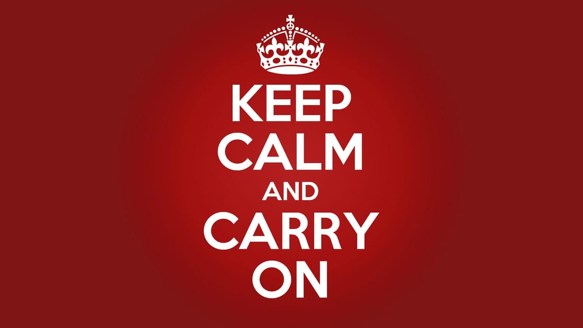 Keep Calm, And Carry On?