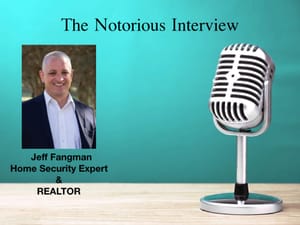 The Notorious Interview: Jeff Fangman, Home Security Expert & REALTOR