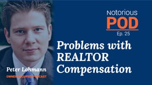 Notorious POD, Ep. 25: Problems with REALTOR Compensation with Peter Lohmann