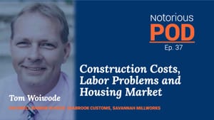 Notorious POD, Ep 37: Construction Costs, Labor Problems and Housing Market with Tom Woiwode
