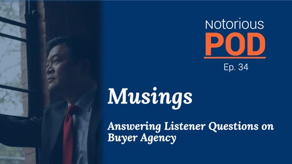 Notorious POD, Ep 34: Musings - Answering Listener Questions on Buyer Agency