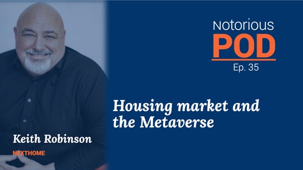Notorious POD, Ep 35: Housing Market and Metaverse with Keith Robinson, Nexthome