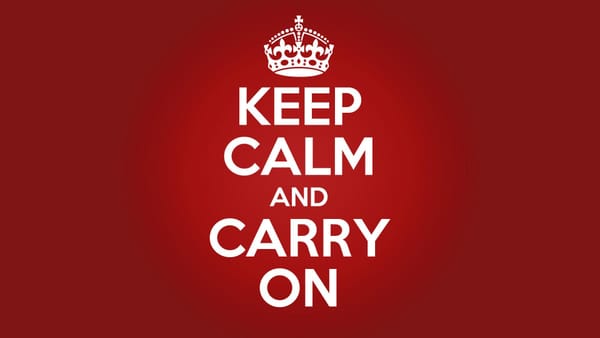 Keep Calm, And Carry On?