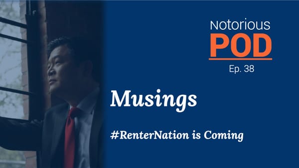 Notorious POD, Ep 38: Musings - #RenterNation Is Coming